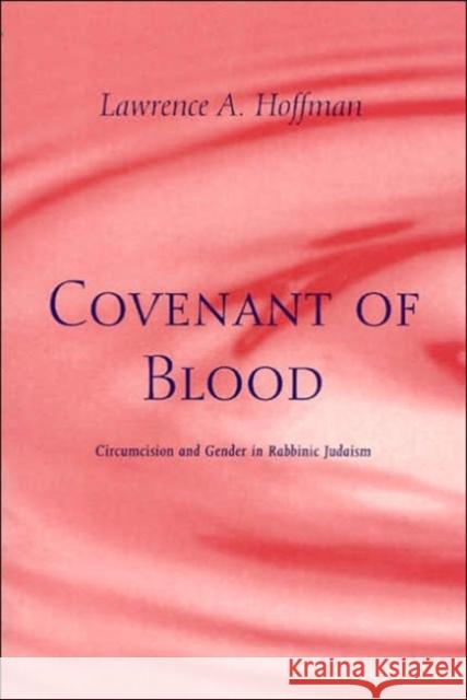Covenant of Blood: Circumcision and Gender in Rabbinic Judaism Hoffman, Lawrence A. 9780226347844 University of Chicago Press