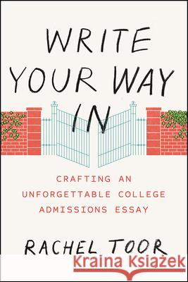 Write Your Way in: Crafting an Unforgettable College Admissions Essay Rachel Toor 9780226383897 University of Chicago Press