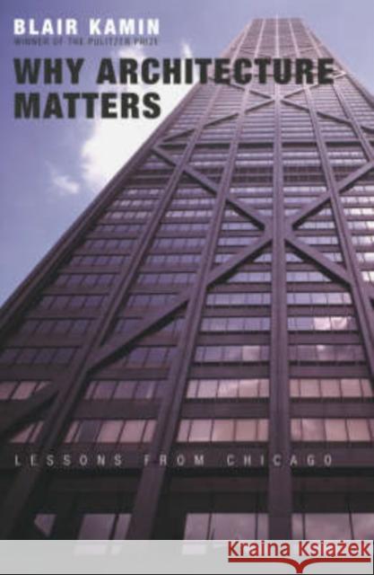 Why Architecture Matters: Lessons from Chicago Kamin                                    Blair Kamin 9780226423227 University of Chicago Press