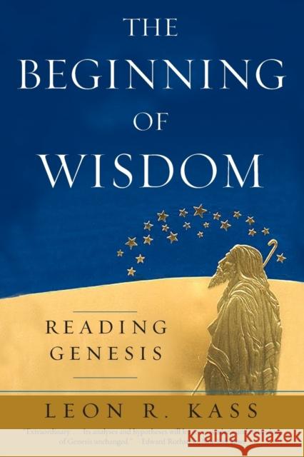 The Beginning of Wisdom: Reading Genesis Kass, Leon R. 9780226425672 University of Chicago Press