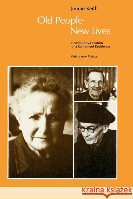 Old People, New Lives: Community Creation in a Retirement Residence Keith, Jennie 9780226429656 University of Chicago Press