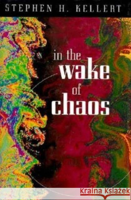 In the Wake of Chaos: Unpredictable Order in Dynamical Systems Stephen H. Kellert 9780226429748 University of Chicago Press