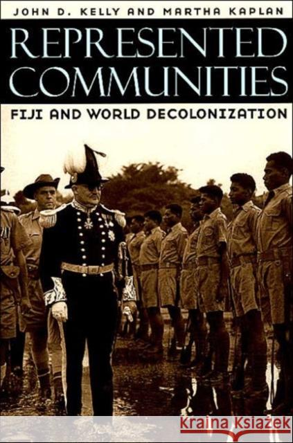 Represented Communities: Fiji and World Decolonization Kelly, John D. 9780226429908 University of Chicago Press