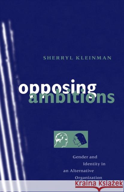 Opposing Ambitions: Gender and Identity in an Alternative Organization Kleinman, Sherryl 9780226440057 University of Chicago Press