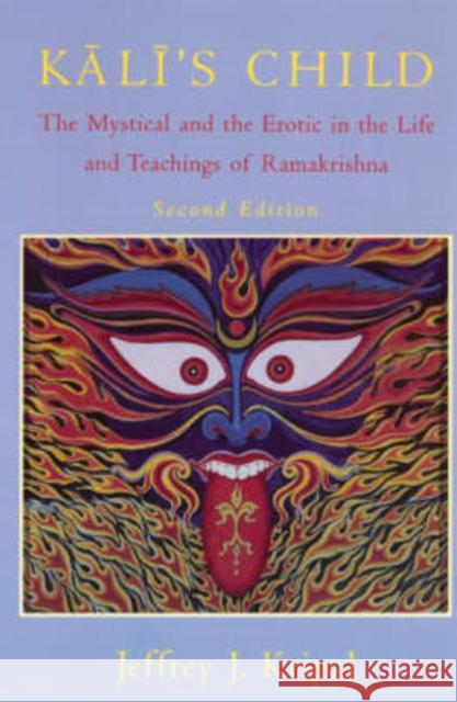 Kali's Child: The Mystical and the Erotic in the Life and Teachings of Ramakrishna Kripal, Jeffrey J. 9780226453774 University of Chicago Press