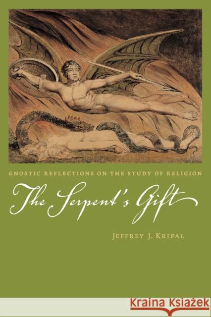 The Serpent's Gift: Gnostic Reflections on the Study of Religion Kripal, Jeffrey J. 9780226453811 University of Chicago Press