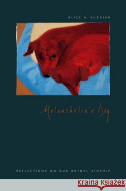 Melancholia's Dog: Reflections on Our Animal Kinship Kuzniar, Alice A. 9780226465784 University of Chicago Press