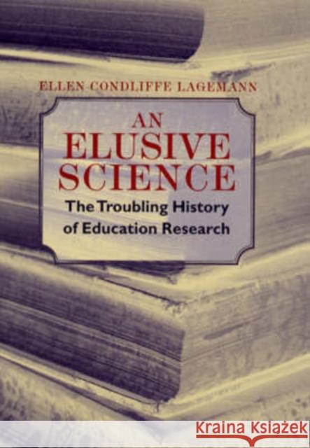 An Elusive Science: The Troubling History of Education Research Lagemann, Ellen Condliffe 9780226467733 University of Chicago Press
