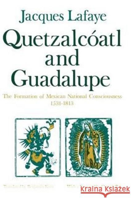 Quetzalcoatl and Guadalupe: The Formation of Mexican National Consciousness, 1531-1813 Lafaye, Jacques 9780226467887 University of Chicago Press