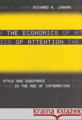 The Economics of Attention: Style and Substance in the Age of Information Richard A. Lanham 9780226468822 University of Chicago Press