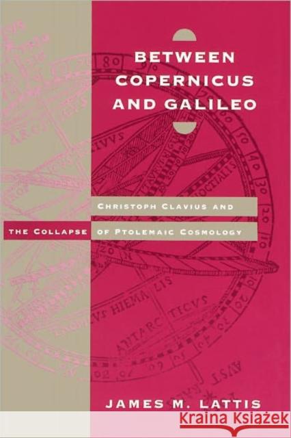 Between Copernicus and Galileo: Christoph Clavius and the Collapse of Ptolemaic Cosmology Lattis, James M. 9780226469294 University of Chicago Press