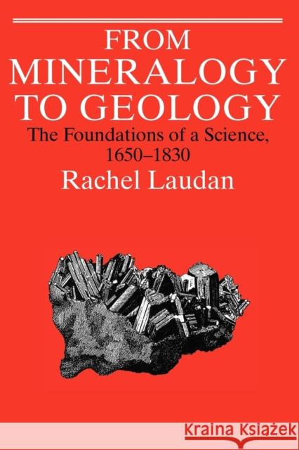 From Mineralogy to Geology: The Foundations of a Science, 1650-1830 Laudan, Rachel 9780226469478 University of Chicago Press