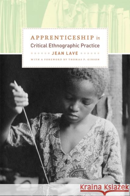 Apprenticeship in Critical Ethnographic Practice Jean Lave 9780226470726 University of Chicago Press