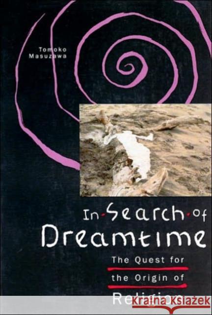 In Search of Dreamtime: The Quest for the Origin of Religion Masuzawa, Tomoko 9780226509853 University of Chicago Press