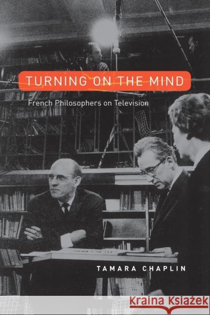 Turning on the Mind: French Philosophers on Television Chaplin, Tamara 9780226509914 University of Chicago Press