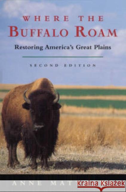 Where the Buffalo Roam: Restoring America's Great Plains Matthews, Anne 9780226510965 University of Chicago Press