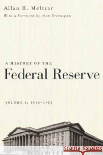 A History of the Federal Reserve, Volume 1: 1913-1951 Allan H. Meltzer Alan Greenspan 9780226520001 University of Chicago Press