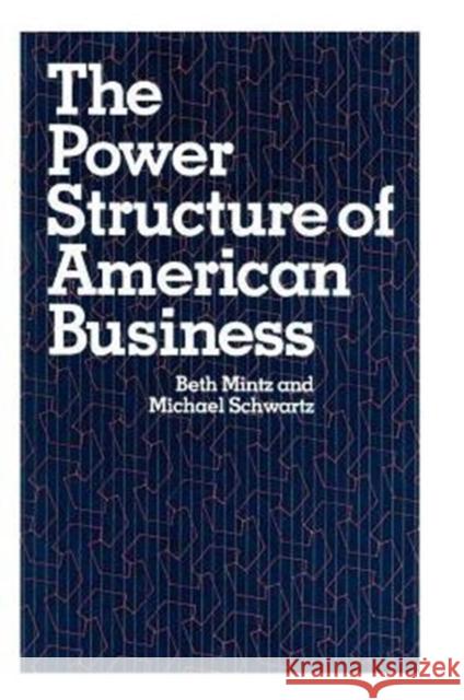 The Power Structure of American Business Beth Mintz Michael Schwartz 9780226531090 University of Chicago Press
