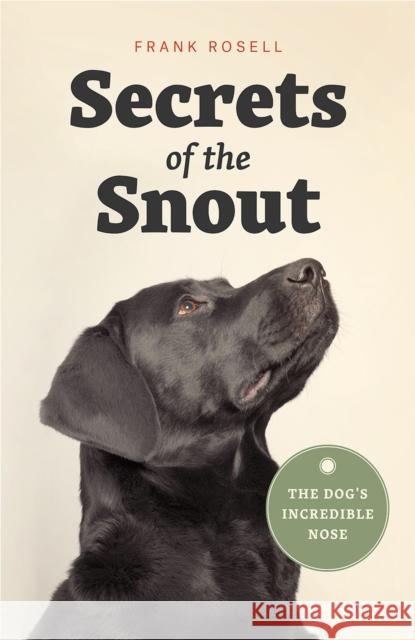 Secrets of the Snout: The Dog's Incredible Nose Rosell, Frank 9780226536361 University of Chicago Press