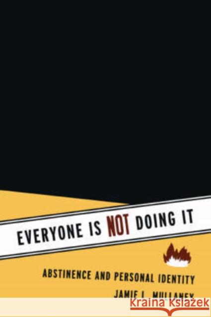 Everyone Is Not Doing It: Abstinence and Personal Identity Mullaney, Jamie L. 9780226547572 University of Chicago Press