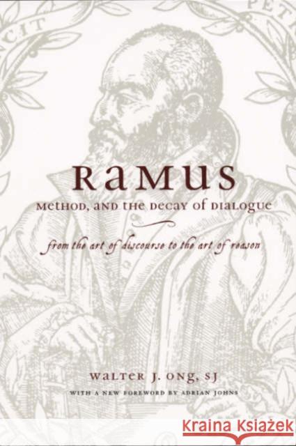Ramus, Method, and the Decay of Dialogue: From the Art of Discourse to the Art of Reason Ong S. J., Walter J. 9780226629766 University of Chicago Press