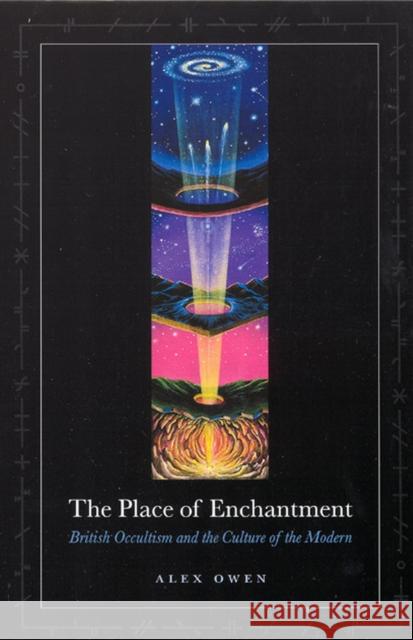 The Place of Enchantment: British Occultism and the Culture of the Modern Owen, Alex 9780226642048 University of Chicago Press