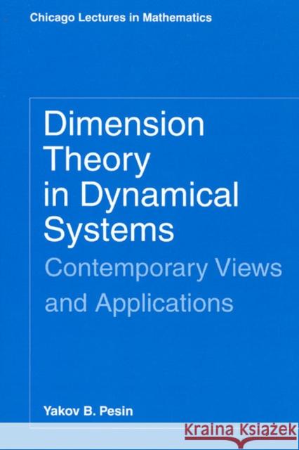 Dimension Theory in Dynamical Systems: Contemporary Views and Applications Pesin, Yakov B. 9780226662220 University of Chicago Press