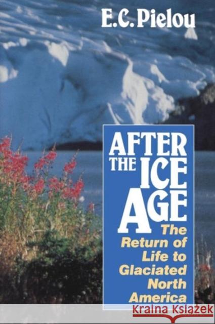 After the Ice Age: The Return of Life to Glaciated North America Pielou, E. C. 9780226668123 University of Chicago Press