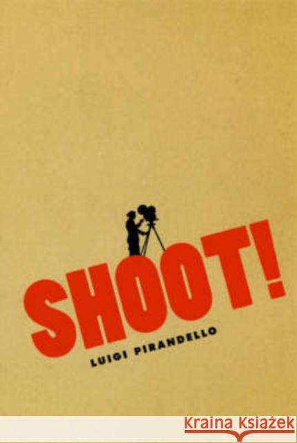 Shoot!: The Notebooks of Serafino Gubbio, Cinematograph Operator Pirandello, Luigi 9780226669823 University of Chicago Press