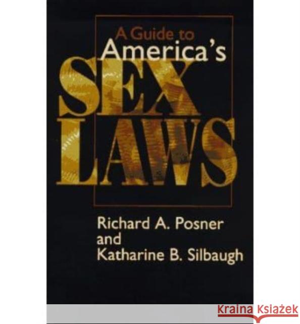 A Guide to America's Sex Laws Richard A. Posner Katharine B. Silbaugh 9780226675640 University of Chicago Press