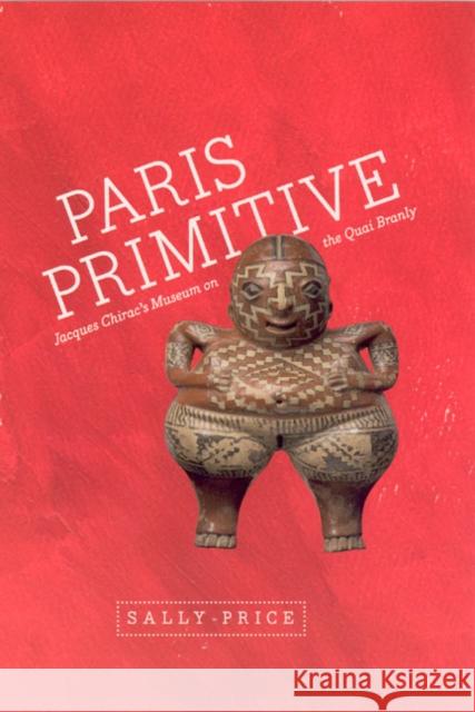 Paris Primitive: Jacques Chirac's Museum on the Quai Branly Price, Sally 9780226680705 University of Chicago Press