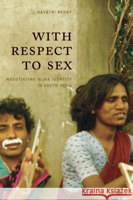 With Respect to Sex: Negotiating Hijra Identity in South India Reddy, Gayatri 9780226707563 University of Chicago Press
