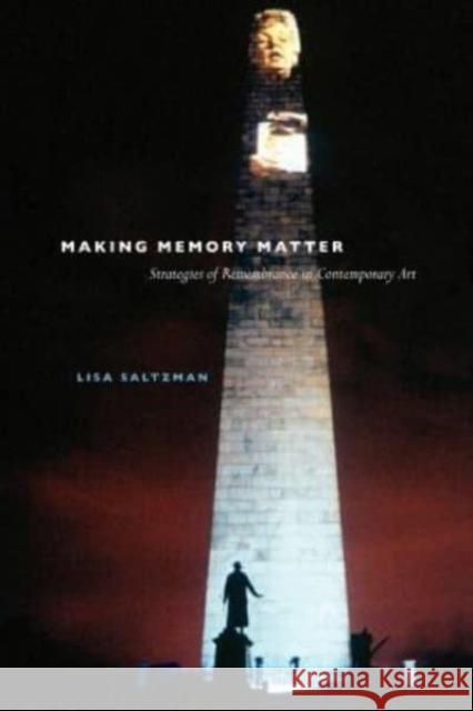 Making Memory Matter: Strategies of Remembrance in Contemporary Art Lisa Saltzman 9780226734071 University of Chicago Press