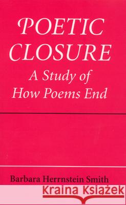 Poetic Closure: A Study of How Poems End Smith, Barbara Herrnstein 9780226763439 University of Chicago Press