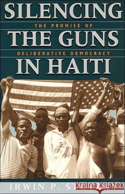 Silencing the Guns in Haiti: The Promise of Deliberative Democracy Stotzky, Irwin P. 9780226776279 University of Chicago Press