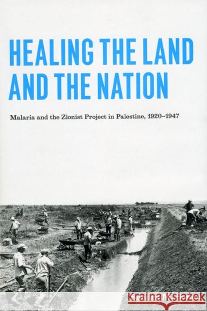 Healing the Land and the Nation: Malaria and the Zionist Project in Palestine, 1920-1947 Sandra M. Sufian 9780226779355 University of Chicago Press