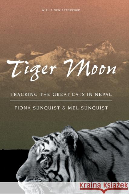Tiger Moon: Tracking the Great Cats in Nepal Sunquist, Fiona 9780226779973 University of Chicago Press