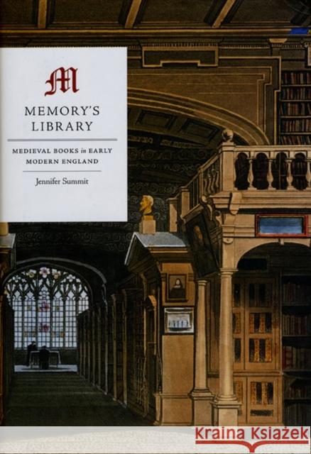 Memory's Library: Medieval Books in Early Modern England Summit, Jennifer 9780226781716 University of Chicago Press