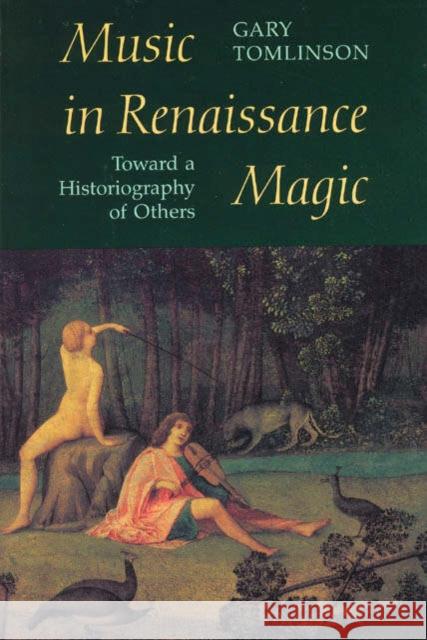 Music in Renaissance Magic: Toward a Historiography of Others Tomlinson, Gary 9780226807928 University of Chicago Press