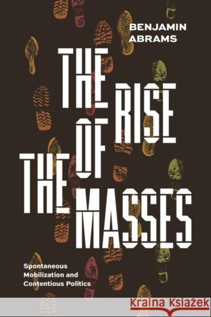 The Rise of the Masses: Spontaneous Mobilization and Contentious Politics Abrams, Benjamin 9780226826813 The University of Chicago Press