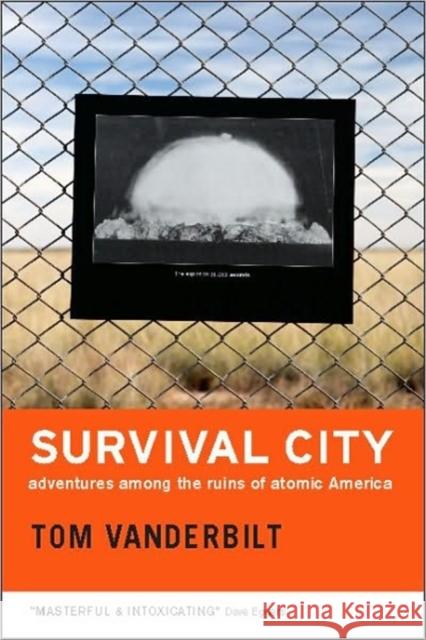 Survival City: Adventures Among the Ruins of Atomic America Vanderbilt, Tom 9780226846941 University of Chicago Press
