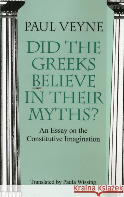 Did the Greeks Believe in Their Myths?: An Essay on the Constitutive Imagination Veyne, Paul 9780226854342 University of Chicago Press