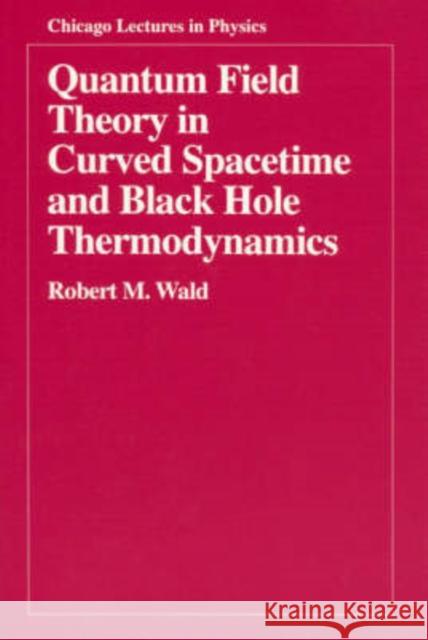 Quantum Field Theory in Curved Spacetime and Black Hole Thermodynamics Robert M. Wald 9780226870274 The University of Chicago Press