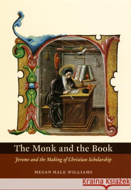 The Monk and the Book: Jerome and the Making of Christian Scholarship Megan Hale Williams 9780226899008 University of Chicago Press