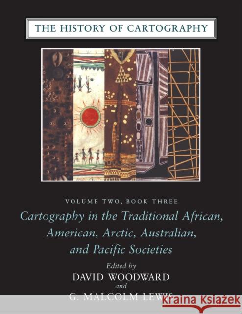 The History of Cartography, Volume 2, Book 3: Cartography in the Traditional African, American, Arctic, Australian, and Pacific Societies Woodward, David 9780226907284 University of Chicago Press