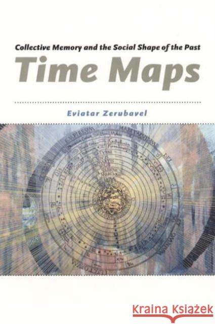 Time Maps: Collective Memory and the Social Shape of the Past Eviatar Zerubavel 9780226981529 University of Chicago Press