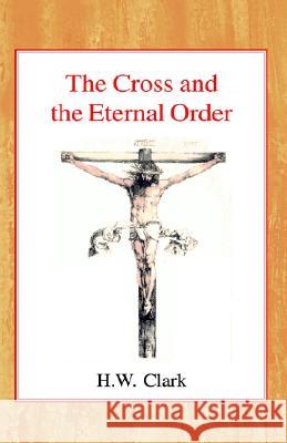 The Cross and the Eternal Order: A Study of Atonement in Its Cosmic Significance Henry William Clark 9780227170649 James Clarke Company