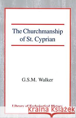 The Churchmanship of St Cyprian George Stuart Murdoch Walker 9780227171615 James Clarke Company