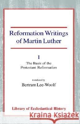 Reformation Writings of Martin Luther Volume I - The Basis of the Protestant Reformation Luther, Martin 9780227171684 James Clarke Company
