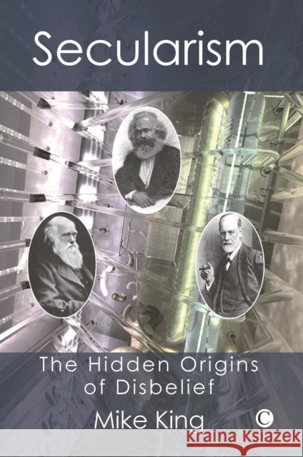 Secularism: The Hidden Origins of Disbelief Mike King 9780227172452 James Clarke Company